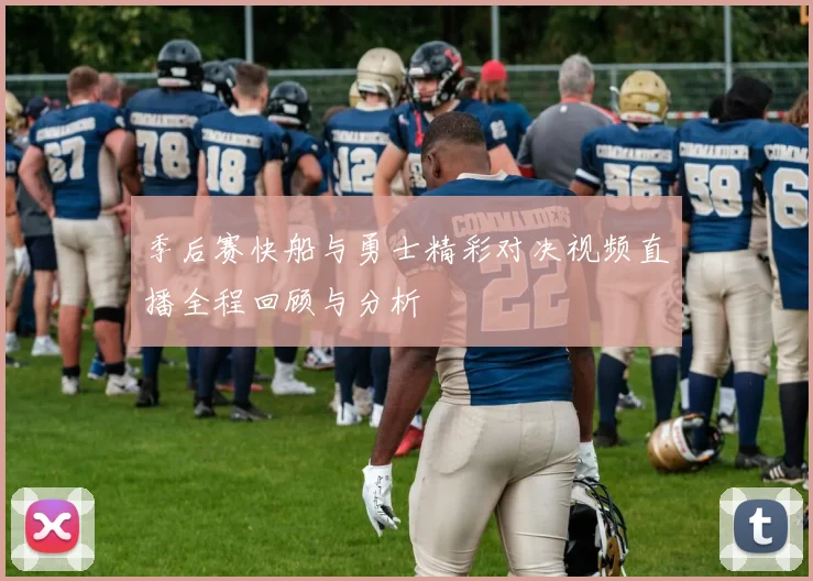 季后赛快船与勇士精彩对决视频直播全程回顾与分析