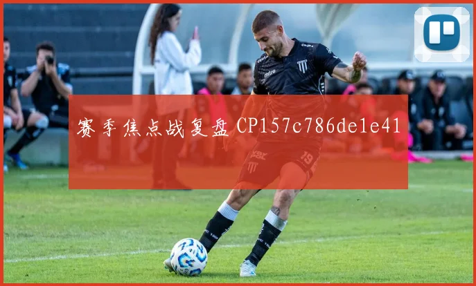 赛季焦点战复盘 CP157c786de1e41