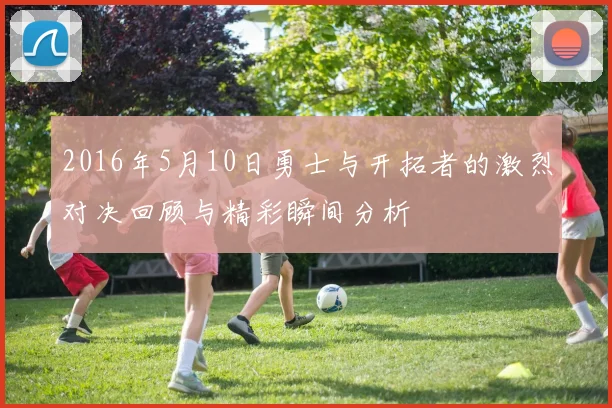 2016年5月10日勇士与开拓者的激烈对决回顾与精彩瞬间分析