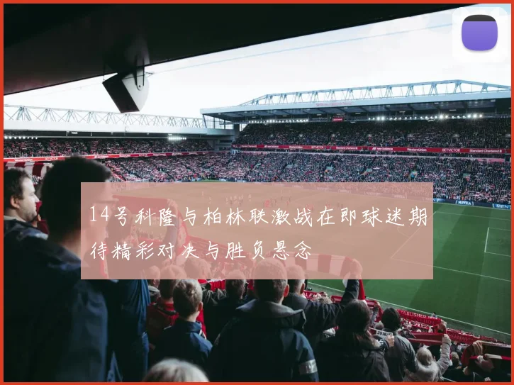 14号科隆与柏林联激战在即球迷期待精彩对决与胜负悬念