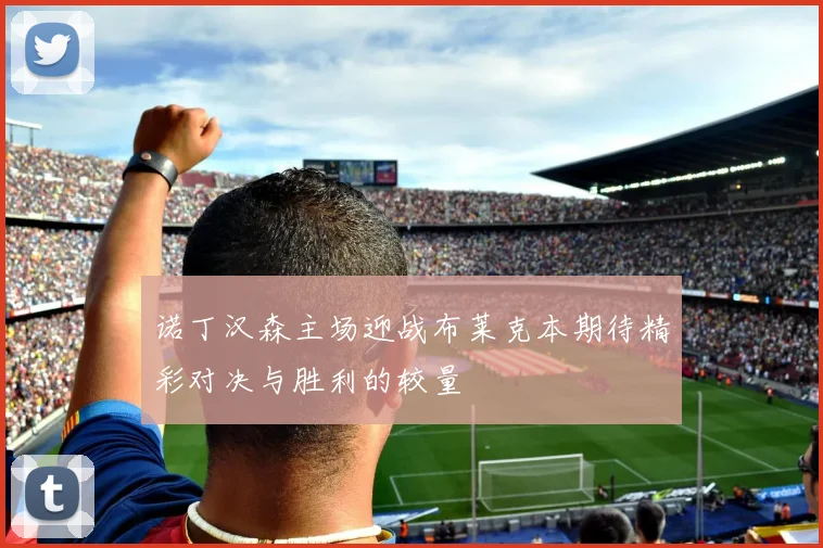 诺丁汉森主场迎战布莱克本期待精彩对决与胜利的较量